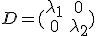 D=(\array{\lambda_1&0\\0&\lambda_2})